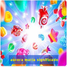 aurora maria significado